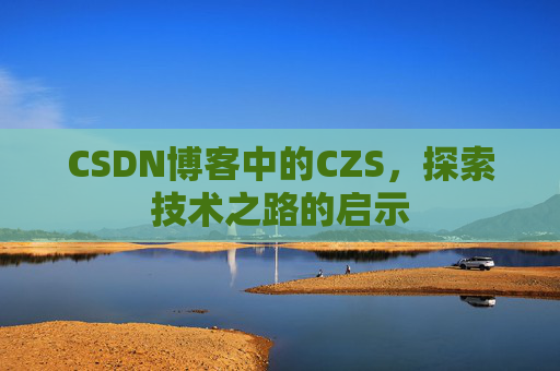 CSDN博客中的CZS，探索技术之路的启示